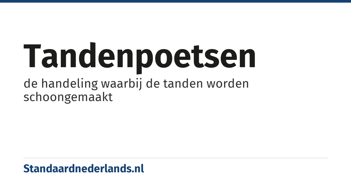 tandenpoetsen: de handeling waarbij de tanden worden schoongemaakt