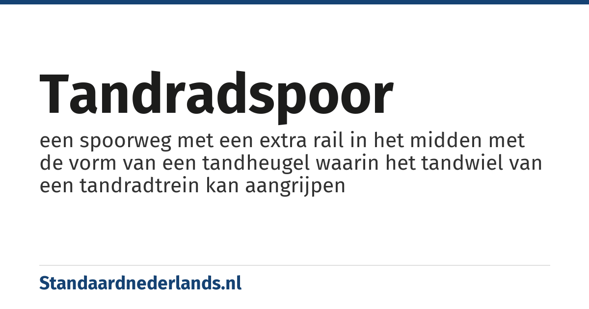 tandradspoor: een spoorweg met een extra rail in het midden met de vorm van een tandheugel waarin het tandwiel van een tandradtrein kan aangrijpen