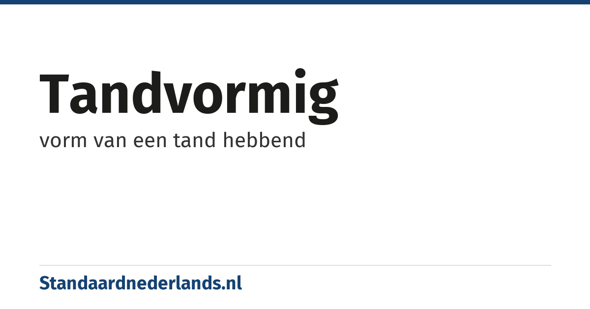 tandvormig: vorm van een tand hebbend