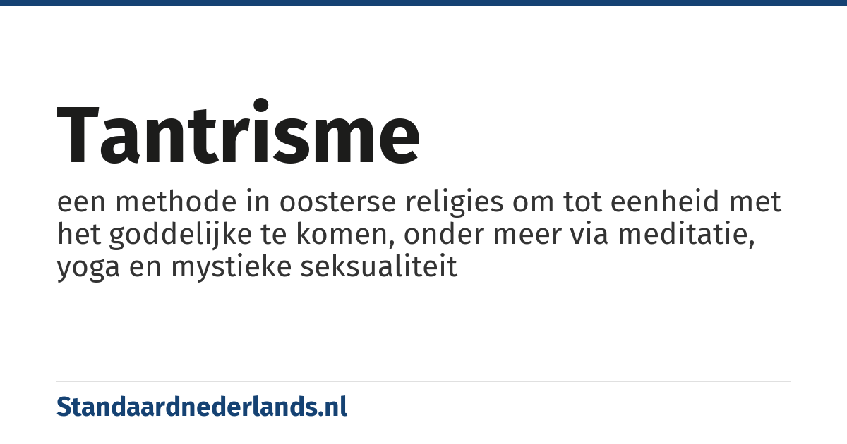 tantrisme: een methode in oosterse religies om tot eenheid met het goddelijke te komen, onder meer via meditatie, yoga en mystieke seksualiteit