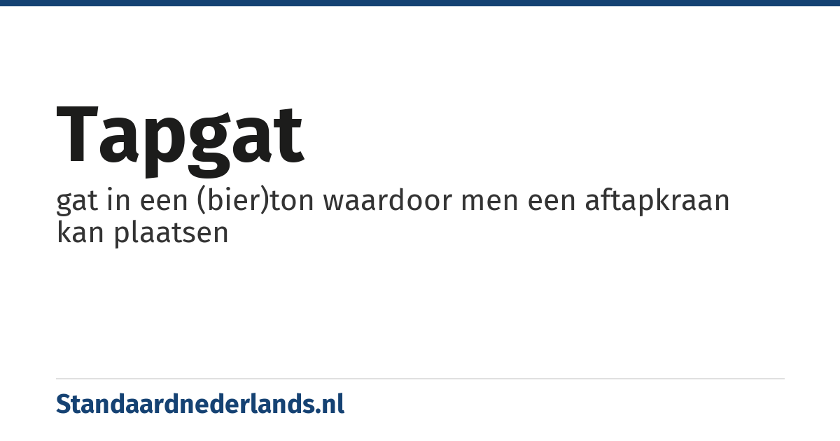 tapgat: gat in een (bier)ton waardoor men een aftapkraan kan plaatsen