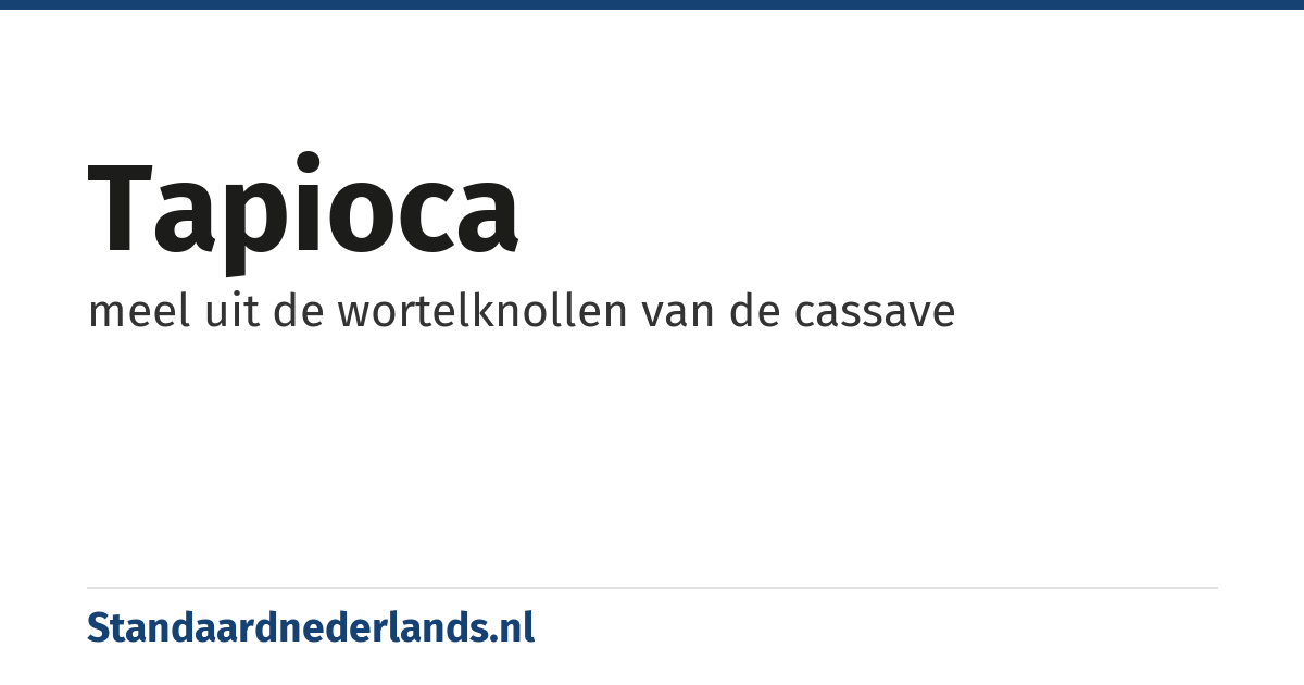 tapioca: meel uit de wortelknollen van de cassave