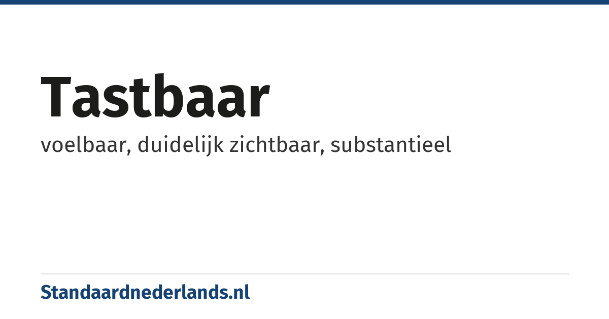 tastbaar: voelbaar, duidelijk zichtbaar, substantieel