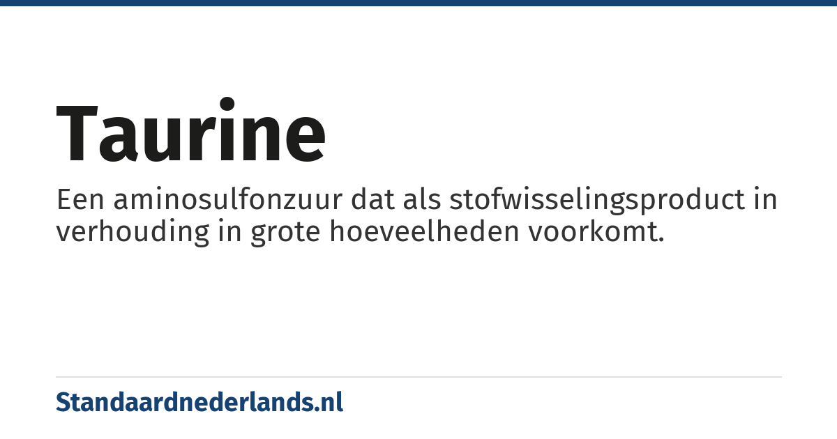 taurine: aminosulfonzuur dat als stofwisselingsproduct in naar verhouding grote hoeveelheden voorkomt in zoogdieren