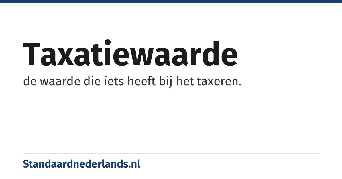 taxatiewaarde: de waarde die iets heeft bij het taxeren.