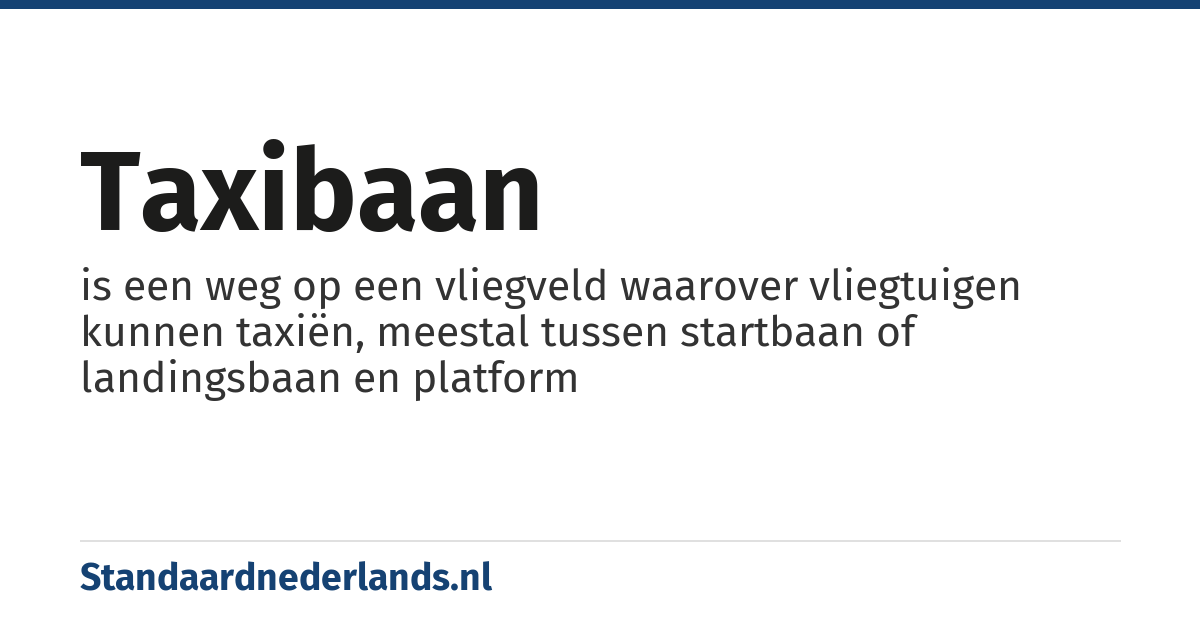 taxibaan: is een weg op een vliegveld waarover vliegtuigen kunnen taxiën, meestal tussen startbaan of landingsbaan en platform