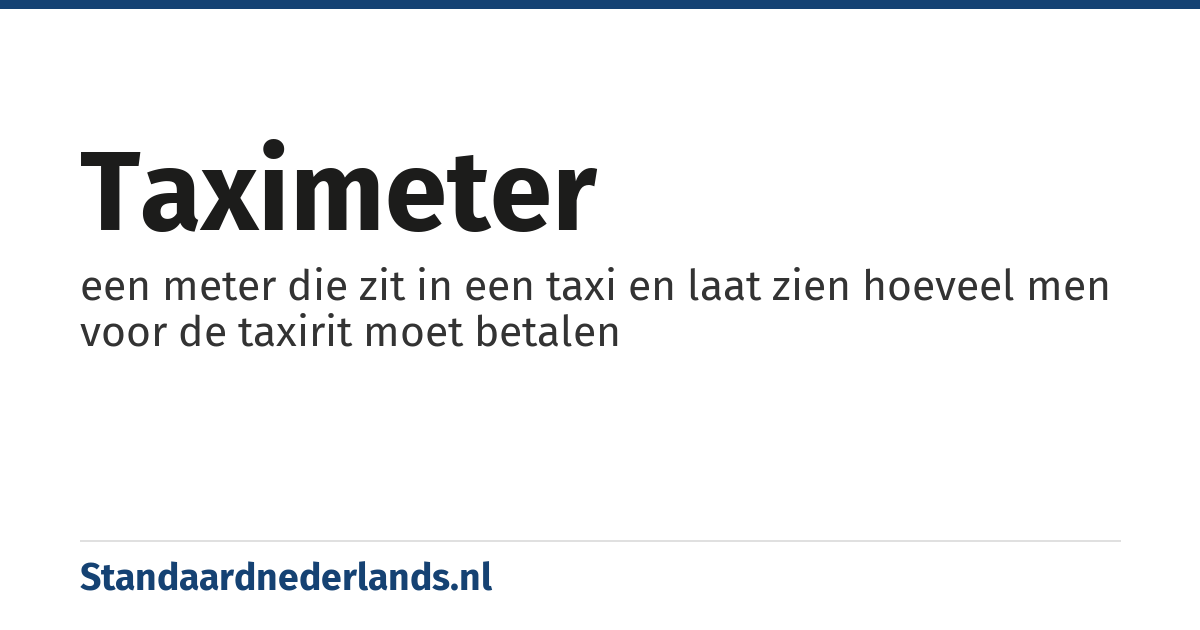 taximeter: een meter die zit in een taxi en laat zien hoeveel men voor de taxirit moet betalen