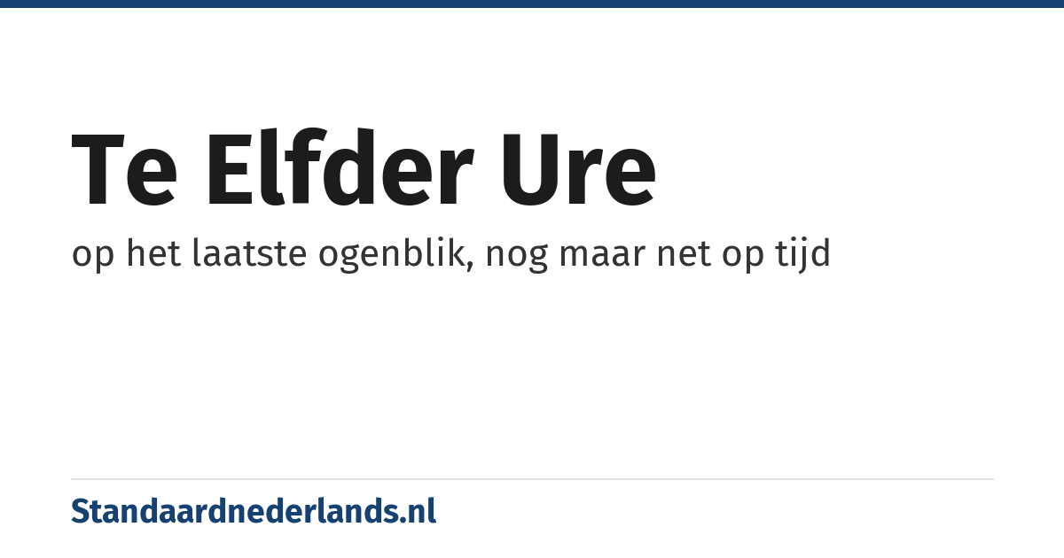 te elfder ure: op het laatste ogenblik, nog maar net op tijd