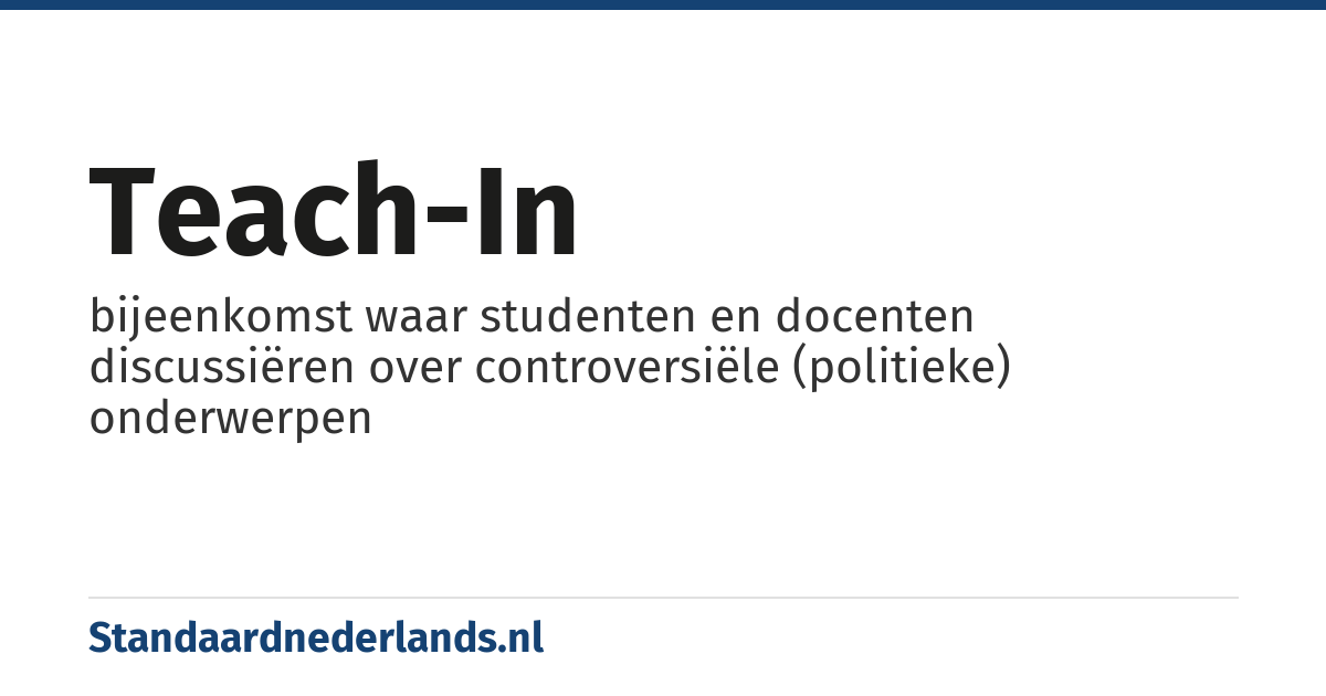 teach-in: bijeenkomst waar studenten en docenten discussiëren over controversiële (politieke) onderwerpen