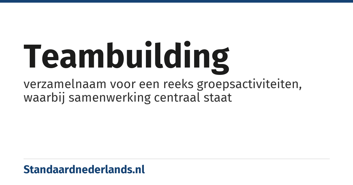 teambuilding: verzamelnaam voor een reeks groepsactiviteiten, waarbij samenwerking centraal staat