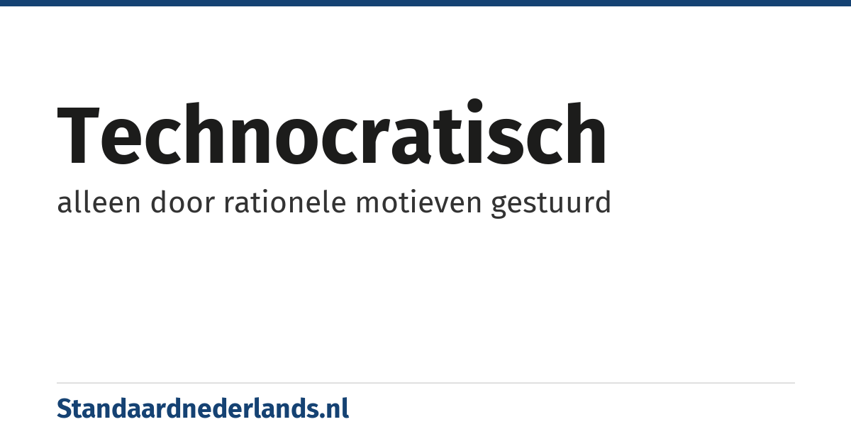 technocratisch: alleen door rationele motieven gestuurd