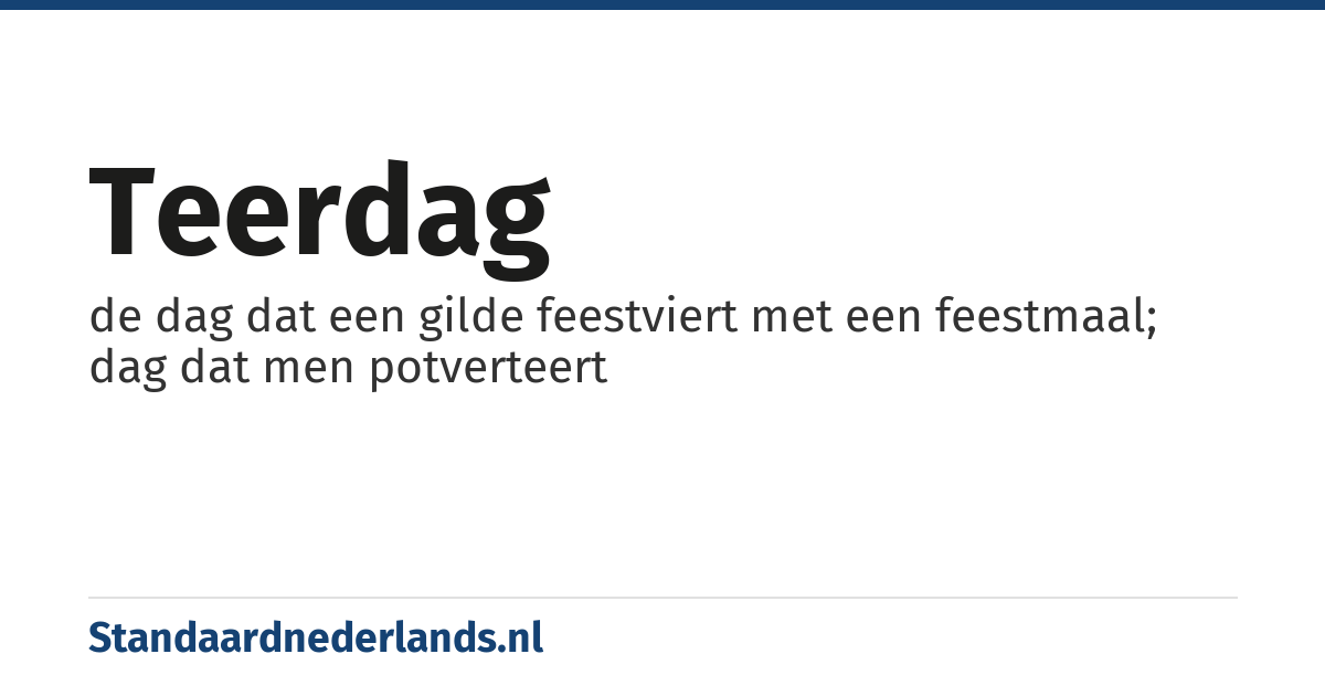 teerdag: de dag dat een gilde feestviert met een feestmaal; dag dat men potverteert
