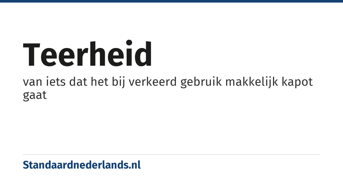 teerheid: van iets dat het bij verkeerd gebruik makkelijk kapot gaat
