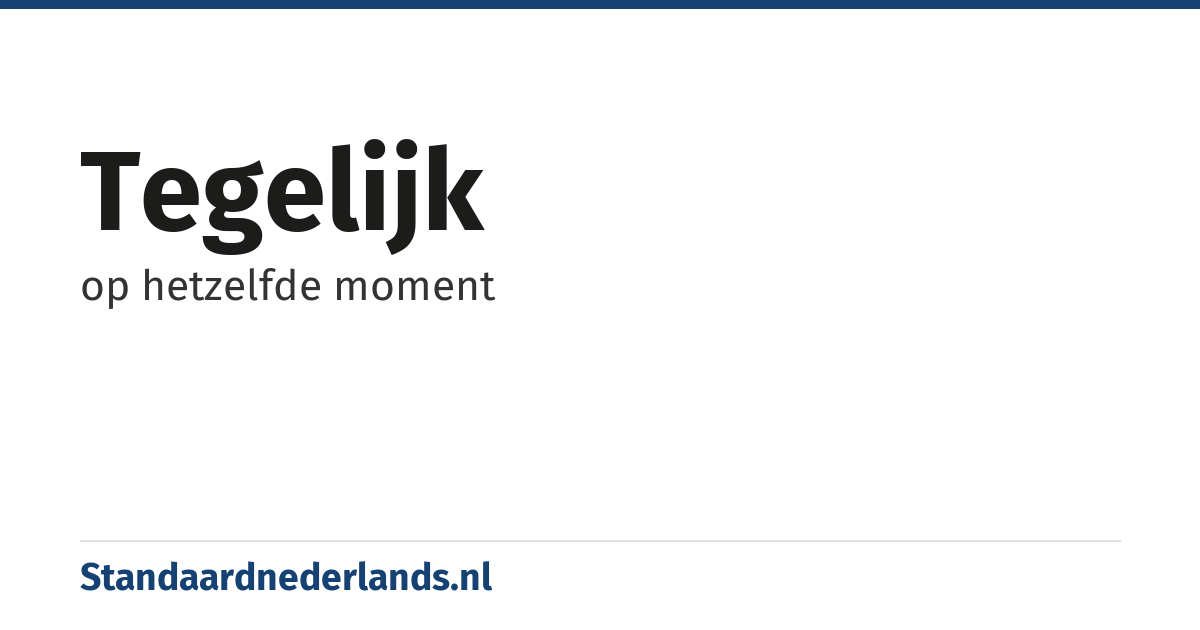 tegelijk: op hetzelfde moment