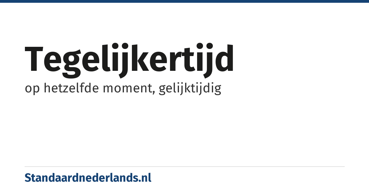 tegelijkertijd: op hetzelfde moment, gelijktijdig