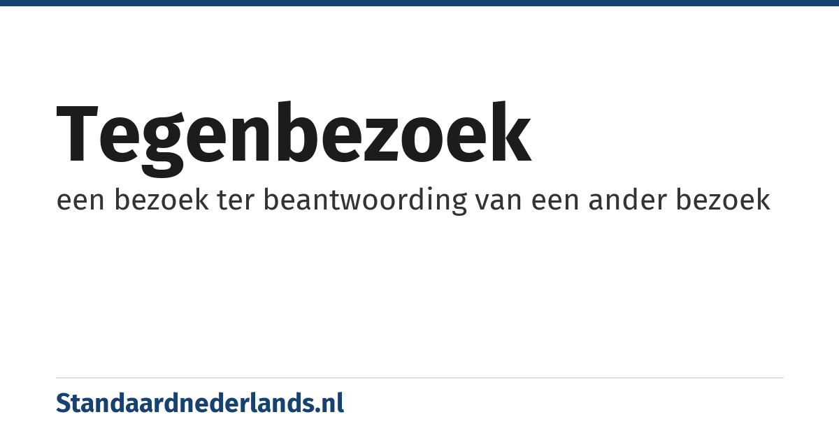 tegenbezoek: een bezoek ter beantwoording van een ander bezoek
