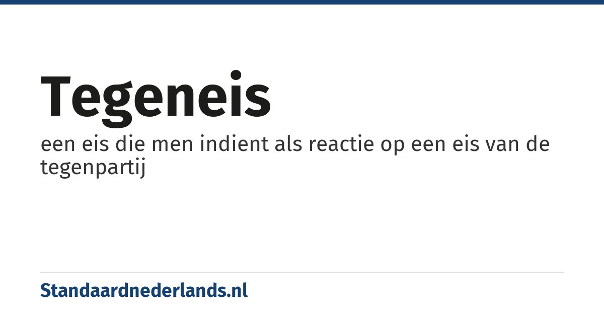 tegeneis: een eis die men indient als reactie op een eis van de tegenpartij