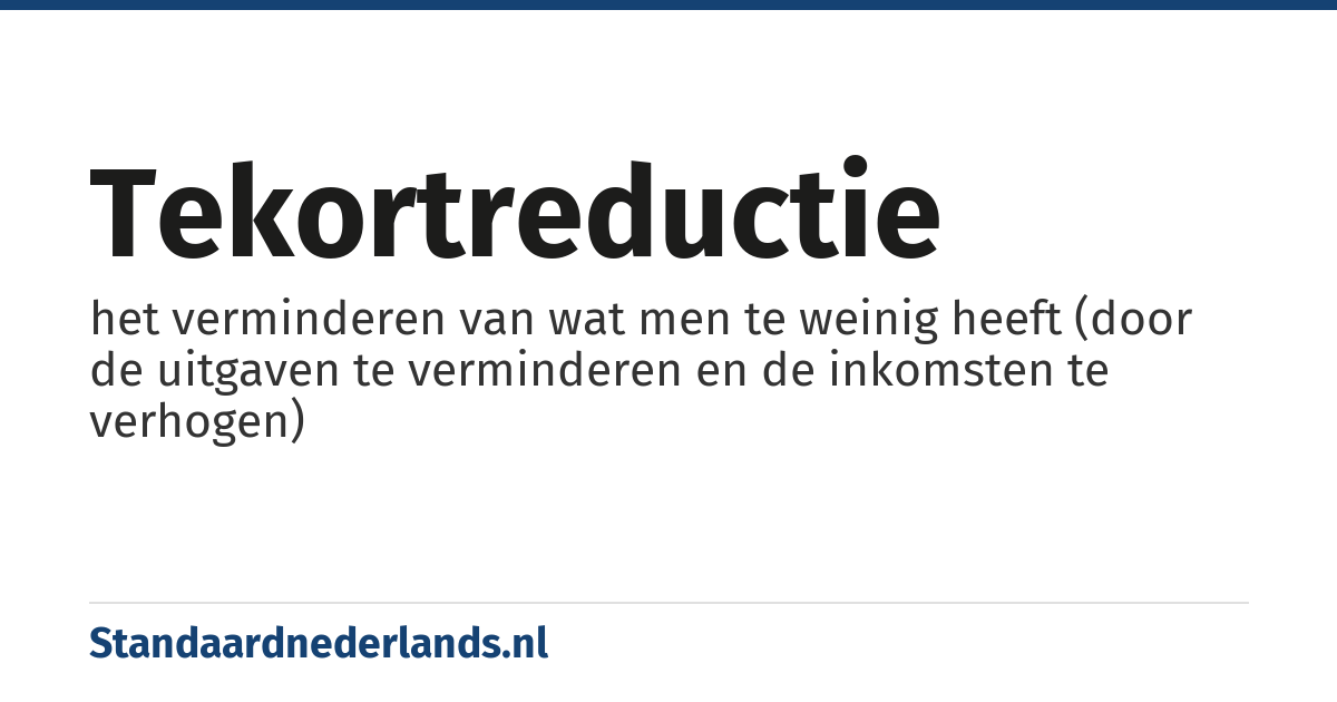 tekortreductie: het verminderen van wat men te weinig heeft (door de uitgaven te verminderen en de inkomsten te verhogen)