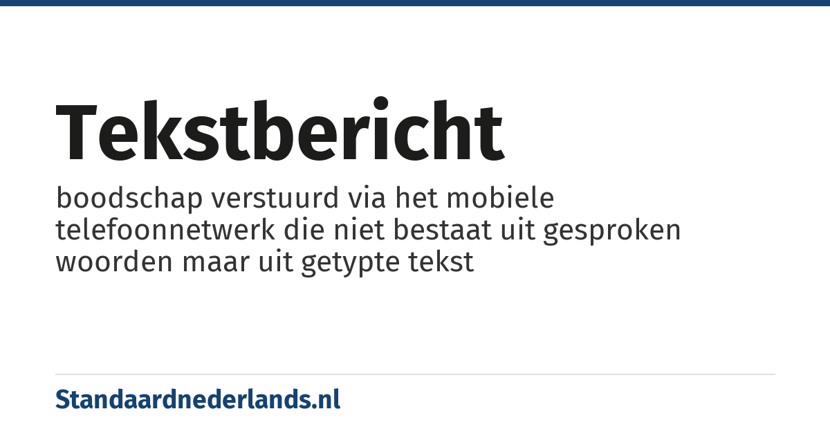 tekstbericht: boodschap verstuurd via het mobiele telefoonnetwerk die niet bestaat uit gesproken woorden maar uit getypte tekst