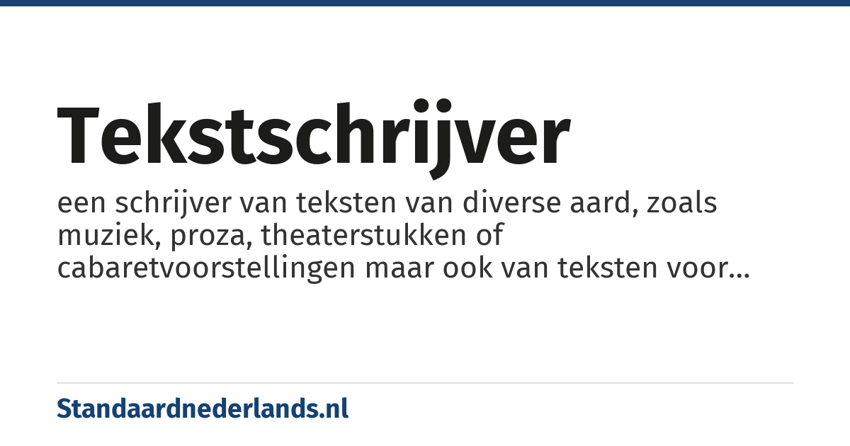 tekstschrijver: een schrijver van teksten van diverse aard, zoals muziek, proza, theaterstukken of cabaretvoorstellingen maar ook van teksten voor derden die bedoeld zijn als voorlichting of reclame