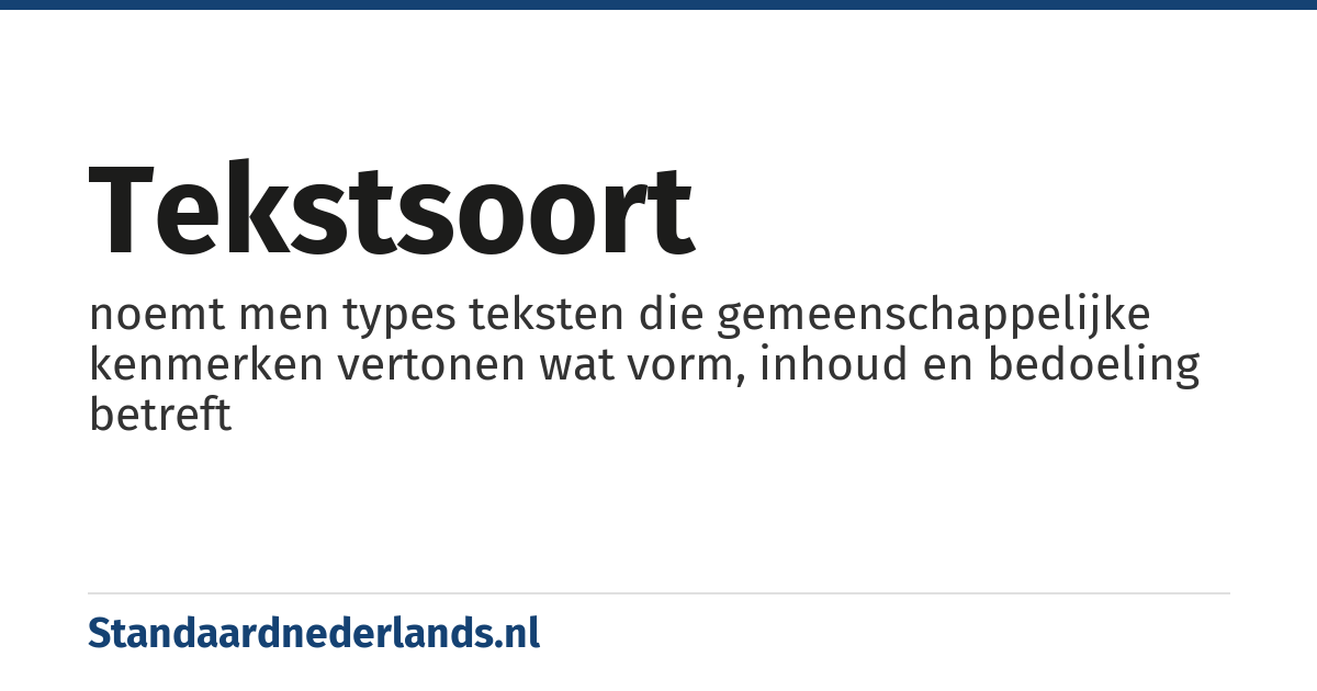 tekstsoort: noemt men types teksten die gemeenschappelijke kenmerken vertonen wat vorm, inhoud en bedoeling betreft
