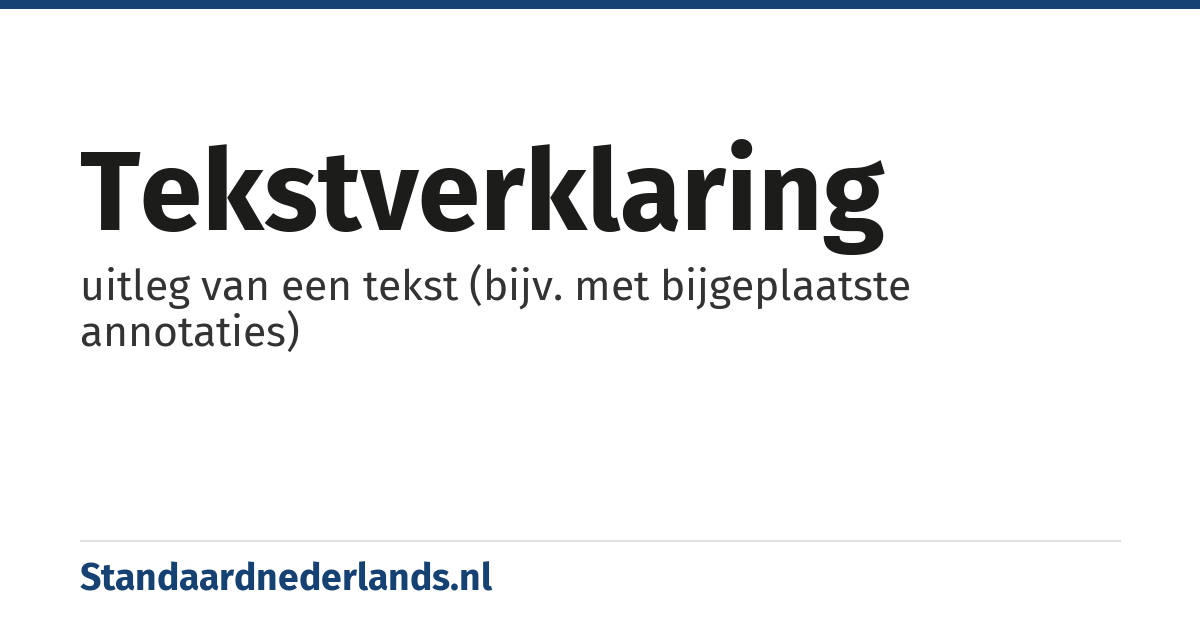 tekstverklaring: uitleg van een tekst (bijv. met bijgeplaatste annotaties)