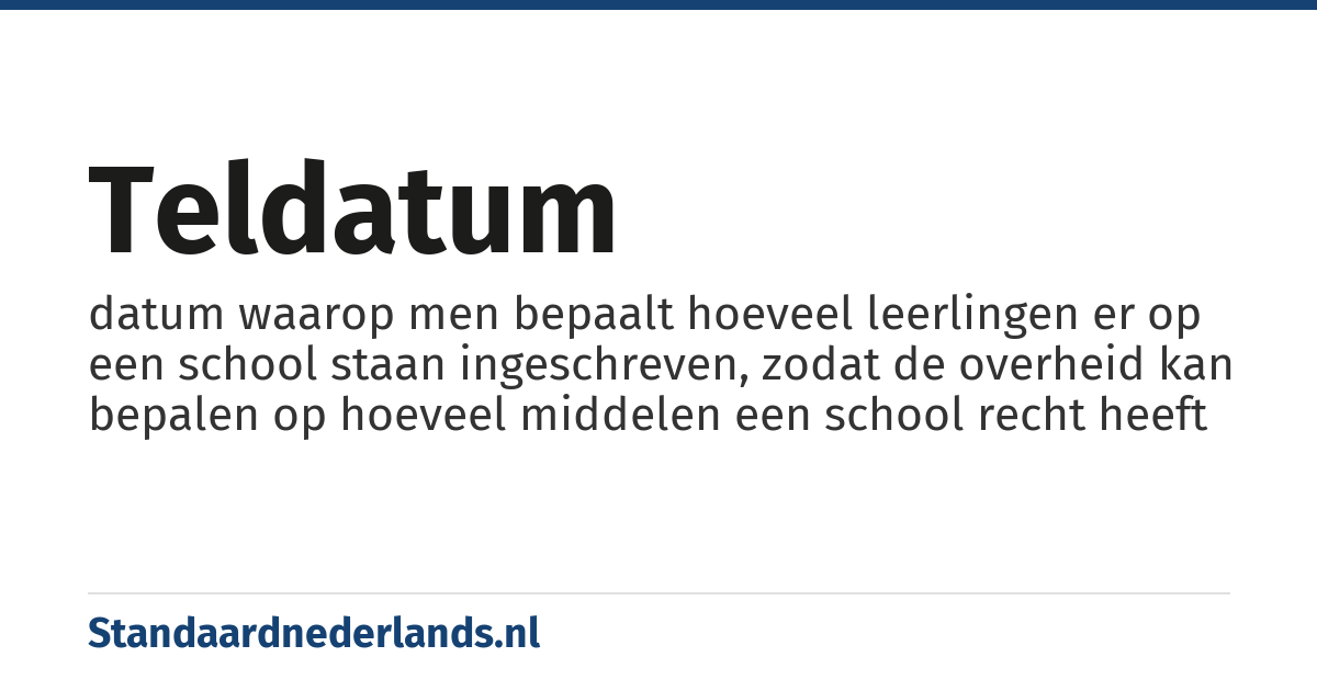 teldatum: datum waarop men bepaalt hoeveel leerlingen er op een school staan ingeschreven, zodat de overheid kan bepalen op hoeveel middelen een school recht heeft