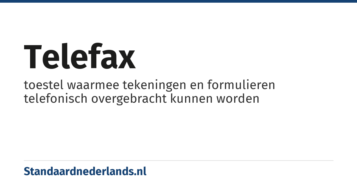telefax: toestel waarmee tekeningen en formulieren telefonisch overgebracht kunnen worden