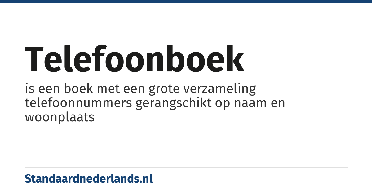 telefoonboek: is een boek met een grote verzameling telefoonnummers gerangschikt op naam en woonplaats
