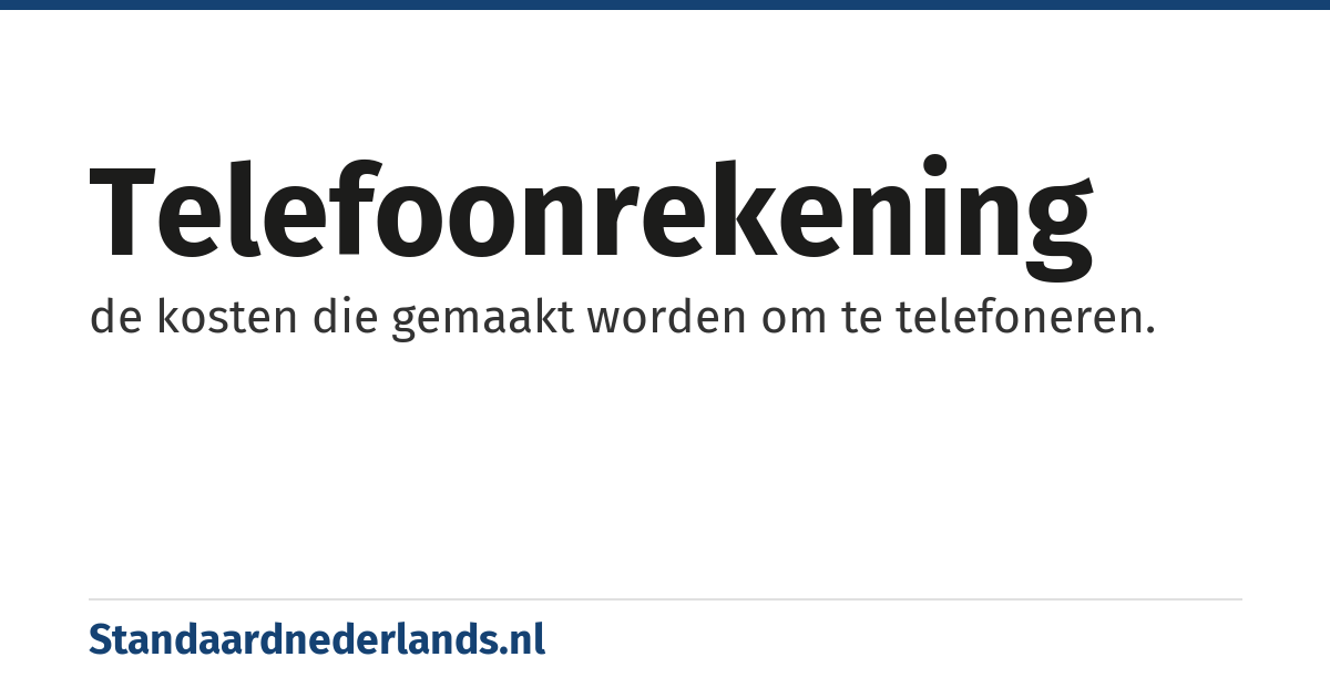 telefoonrekening: de kosten die gemaakt worden om te telefoneren.