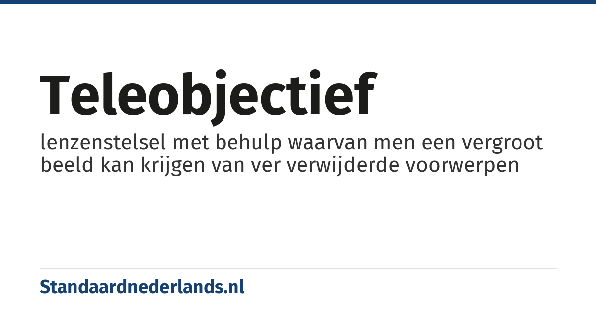 teleobjectief: lenzenstelsel met behulp waarvan men een vergroot beeld kan krijgen van ver verwijderde voorwerpen