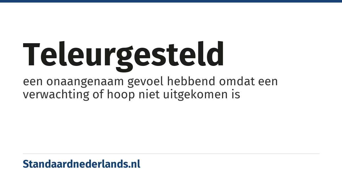 teleurgesteld: een onaangenaam gevoel hebbend omdat een verwachting of hoop niet uitgekomen is