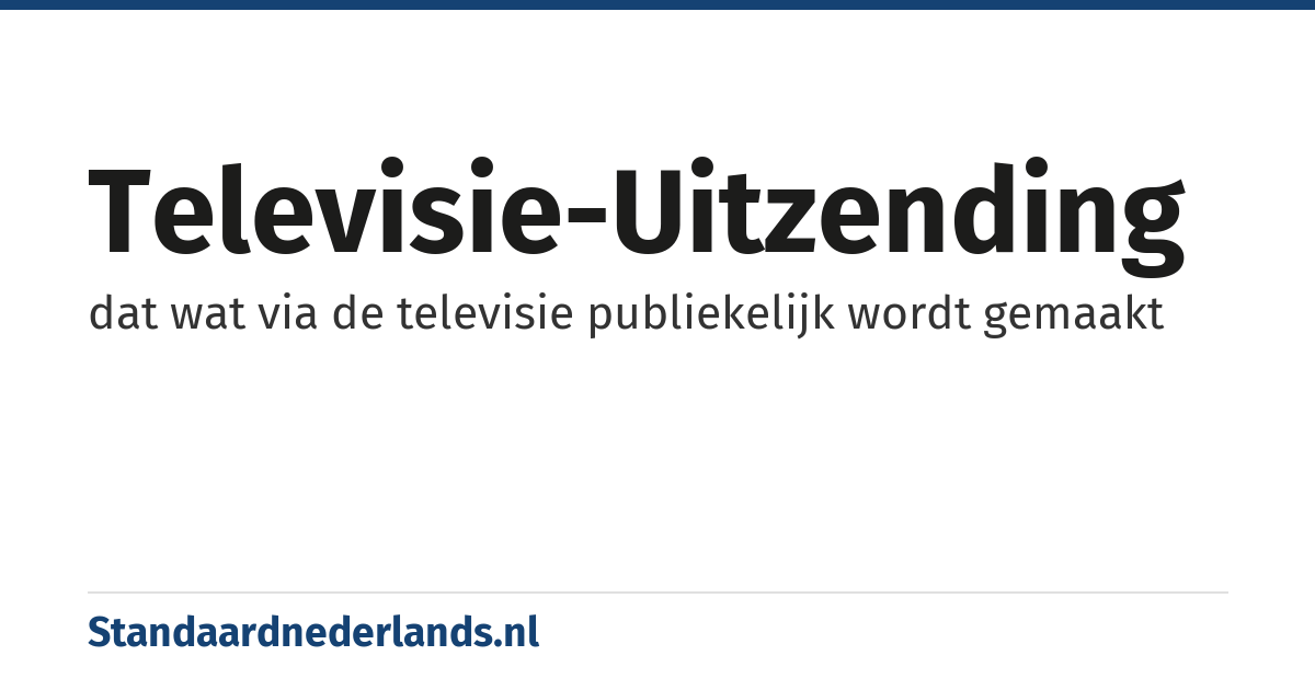 televisie-uitzending: dat wat via de televisie publiekelijk wordt gemaakt