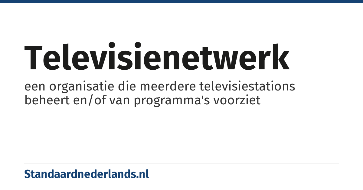 televisienetwerk: een organisatie die meerdere televisiestations beheert en/of van programma's voorziet