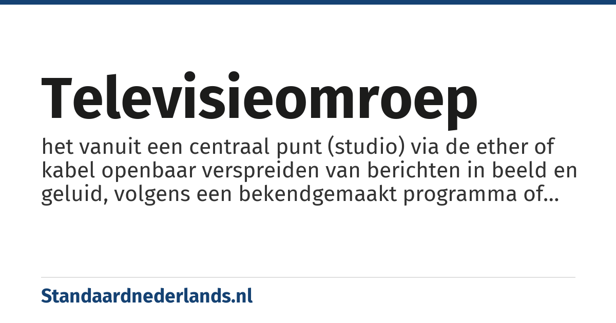 televisieomroep: het vanuit een centraal punt (studio) via de ether of kabel openbaar verspreiden van berichten in beeld en geluid, volgens een bekendgemaakt programma of formule