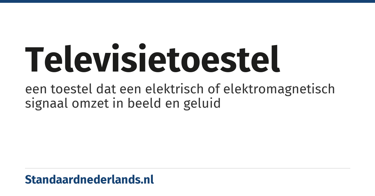 televisietoestel: een toestel dat een elektrisch of elektromagnetisch signaal omzet in beeld en geluid
