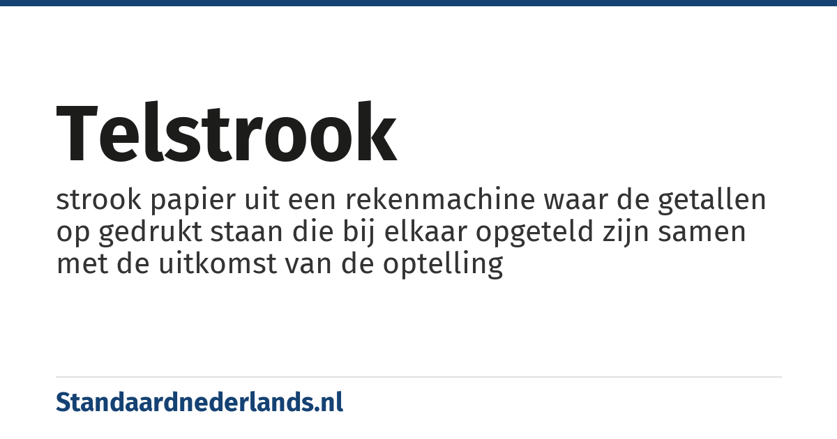 telstrook: strook papier uit een rekenmachine waar de getallen op gedrukt staan die bij elkaar opgeteld zijn samen met de uitkomst van de optelling
