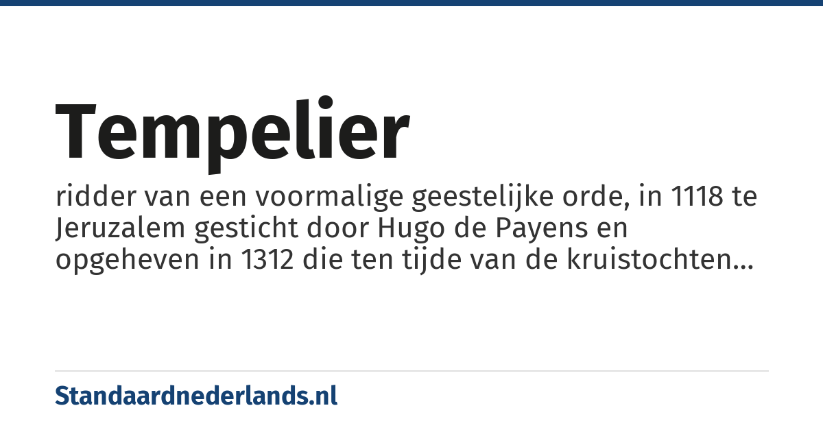 tempelier: ridder van een voormalige geestelijke orde, in 1118 te Jeruzalem gesticht door Hugo de Payens en opgeheven in 1312 die ten tijde van de kruistochten als klein onderdeel van de kruisvaarderslegers een Heilige Oorlog tegen de moslims voerde in het Heilige Land