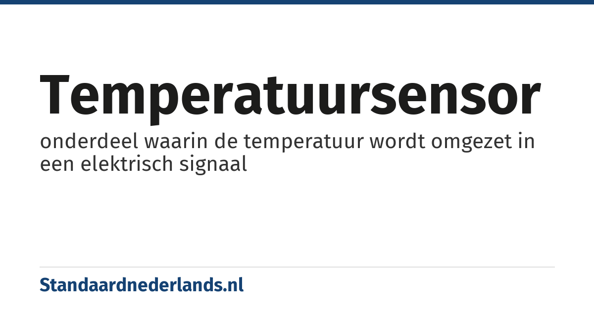 temperatuursensor: onderdeel waarin de temperatuur wordt omgezet in een elektrisch signaal