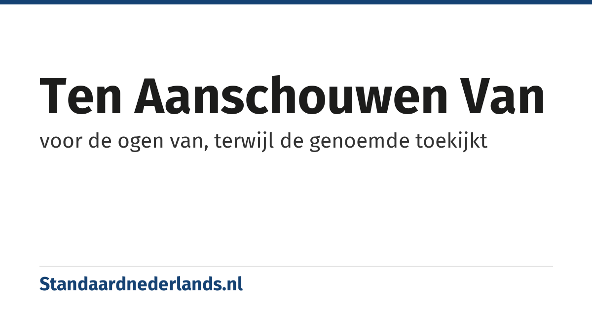 ten aanschouwen van: voor de ogen van, terwijl de genoemde toekijkt