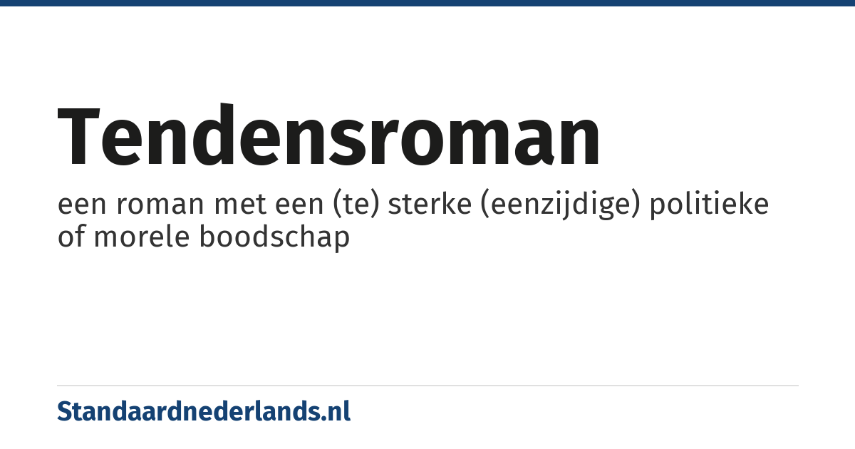 tendensroman: een roman met een (te) sterke (eenzijdige) politieke of morele boodschap