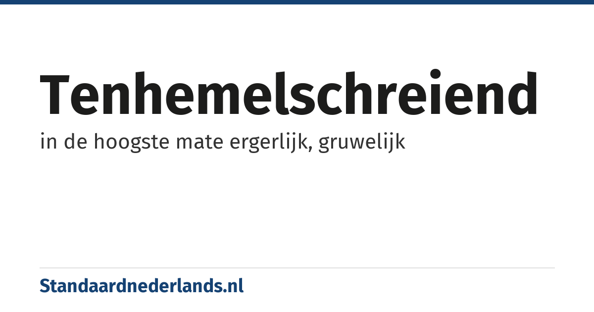 tenhemelschreiend: in de hoogste mate ergerlijk, gruwelijk
