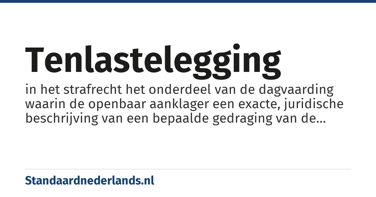 tenlastelegging: in het strafrecht het onderdeel van de dagvaarding waarin de openbaar aanklager een exacte, juridische beschrijving van een bepaalde gedraging van de verdachte geeft