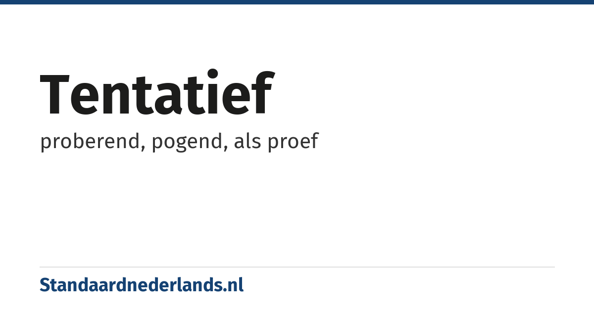 tentatief: proberend, pogend, als proef