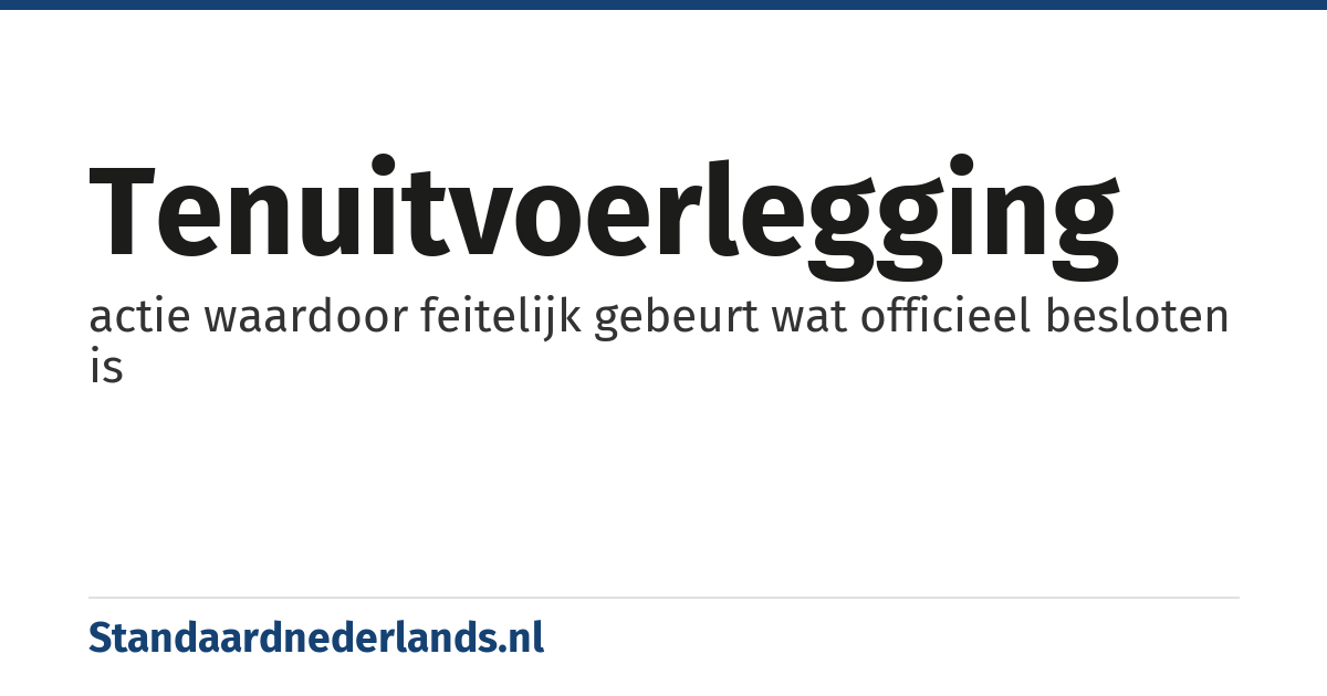 tenuitvoerlegging: actie waardoor feitelijk gebeurt wat officieel besloten is