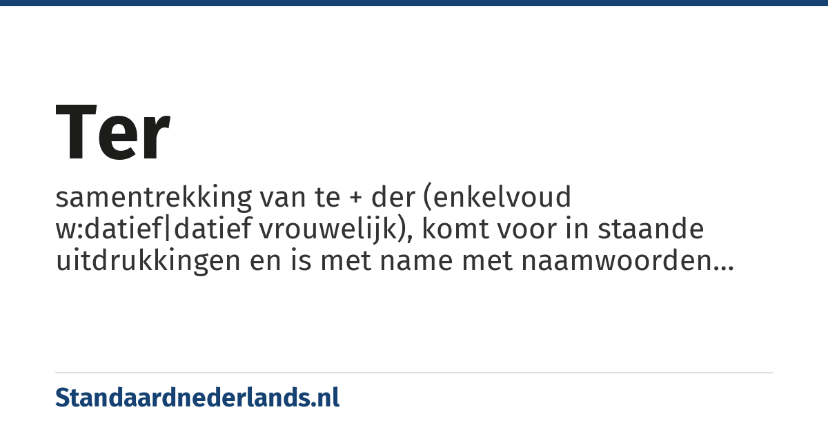 ter: samentrekking van te + der (enkelvoud w:datief|datief vrouwelijk), komt voor in staande uitdrukkingen en is met name met naamwoorden van handeling op -ing nog productief.