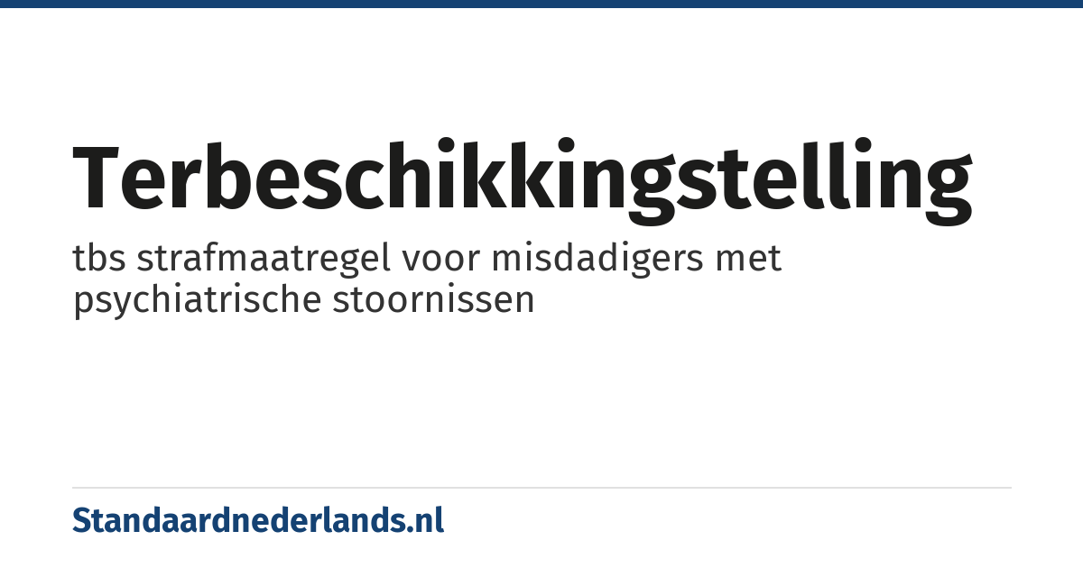 terbeschikkingstelling: tbs strafmaatregel voor misdadigers met psychiatrische stoornissen