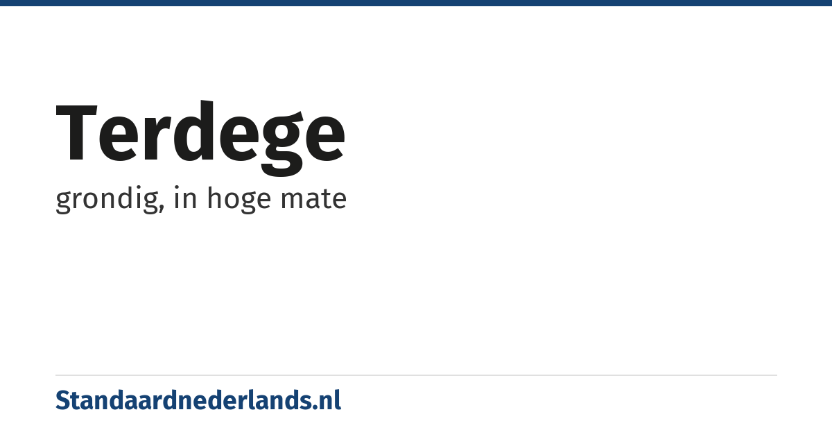terdege: grondig, in hoge mate
