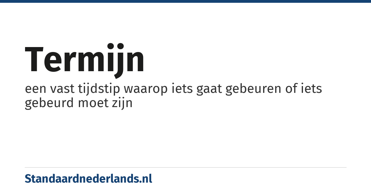 termijn: een vast tijdstip waarop iets gaat gebeuren of iets gebeurd moet zijn