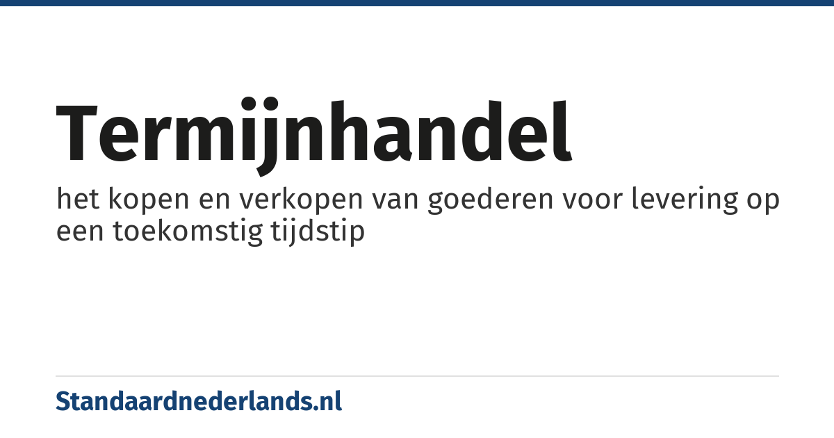 termijnhandel: het kopen en verkopen van goederen voor levering op een toekomstig tijdstip